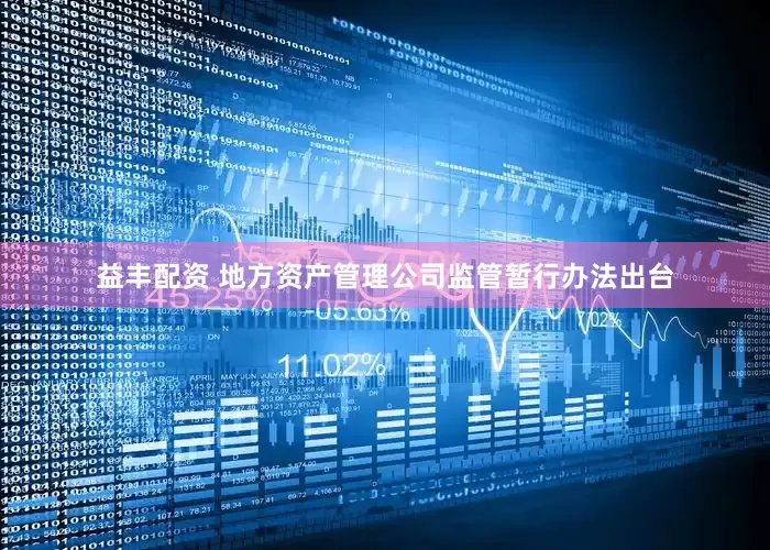 益丰配资 地方资产管理公司监管暂行办法出台