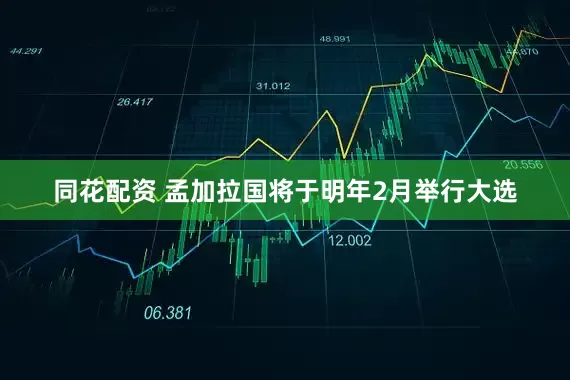 同花配资 孟加拉国将于明年2月举行大选